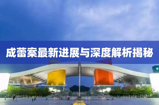 成蕾案最新進展與深度解析揭秘