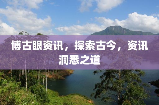 博古眼資訊，探索古今，資訊洞悉之道