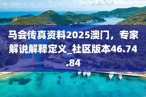 馬會傳真資料2025澳門，專家解說解釋定義_社區版本46.74.84