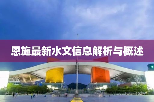 恩施最新水文信息解析與概述