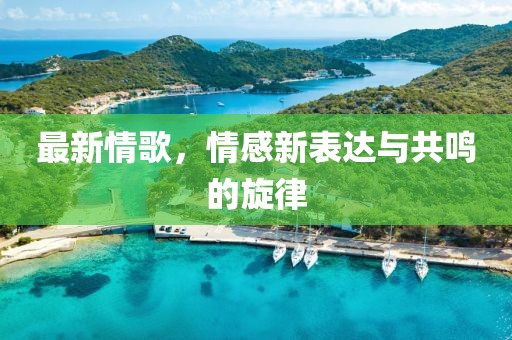 最新情歌，情感新表達與共鳴的旋律