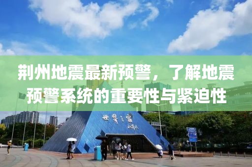 荊州地震最新預警，了解地震預警系統的重要性與緊迫性