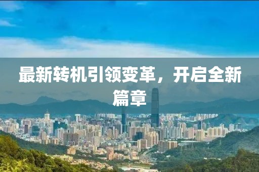 最新轉機引領變革，開啟全新篇章
