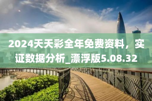 2024天天彩全年免費資料，實證數據分析_漂浮版5.08.32