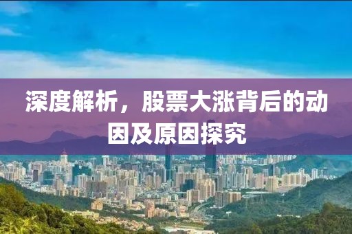 深度解析，股票大漲背后的動因及原因探究