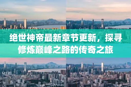 絕世神帝最新章節更新，探尋修煉巔峰之路的傳奇之旅
