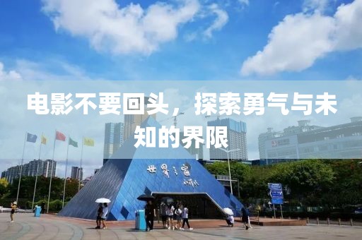 電影不要回頭，探索勇氣與未知的界限