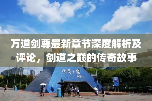 萬道劍尊最新章節深度解析及評論，劍道之巔的傳奇故事