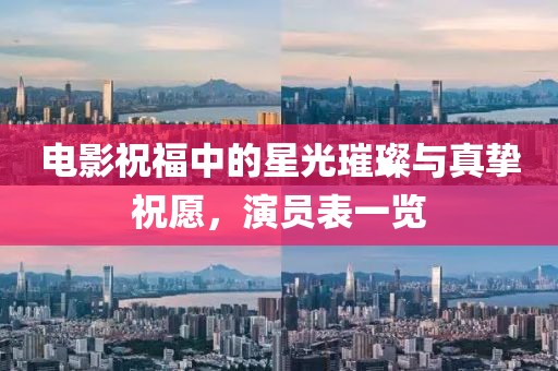 電影祝福中的星光璀璨與真摯祝愿，演員表一覽
