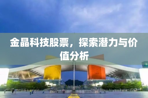金晶科技股票，探索潛力與價值分析