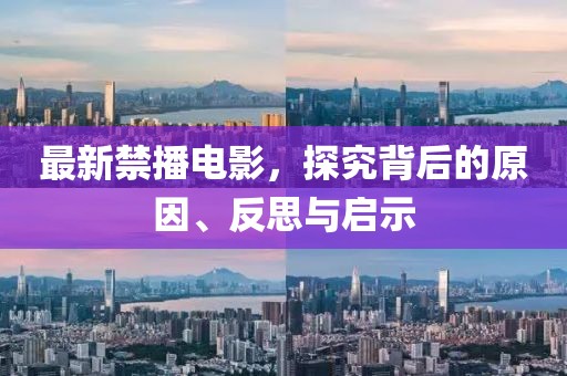 最新禁播電影，探究背后的原因、反思與啟示