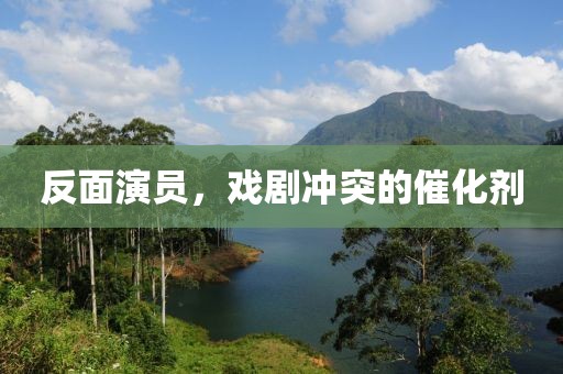 反面演員，戲劇沖突的催化劑