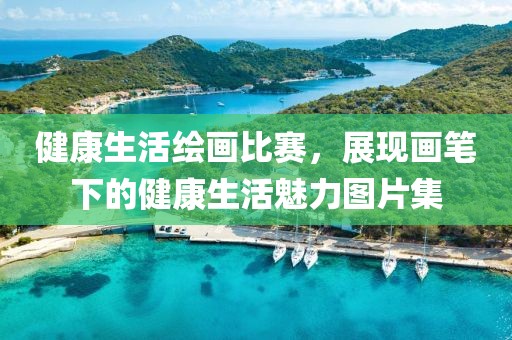 健康生活繪畫比賽，展現畫筆下的健康生活魅力圖片集