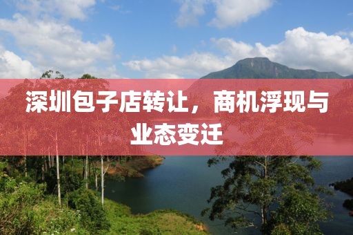 深圳包子店轉讓，商機浮現與業態變遷