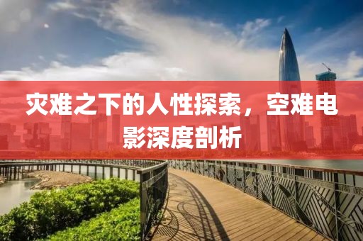 災難之下的人性探索，空難電影深度剖析
