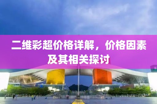 二維彩超價格詳解，價格因素及其相關探討