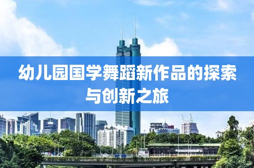 幼兒園國學舞蹈新作品的探索與創新之旅