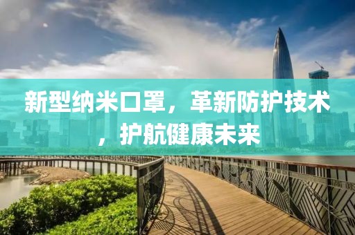 新型納米口罩，革新防護技術，護航健康未來