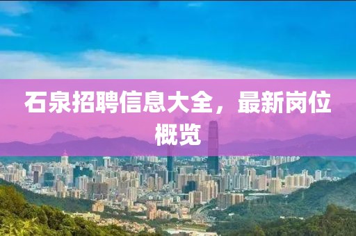 石泉招聘信息大全，最新崗位概覽