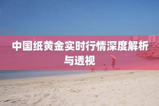 中國紙黃金實時行情深度解析與透視