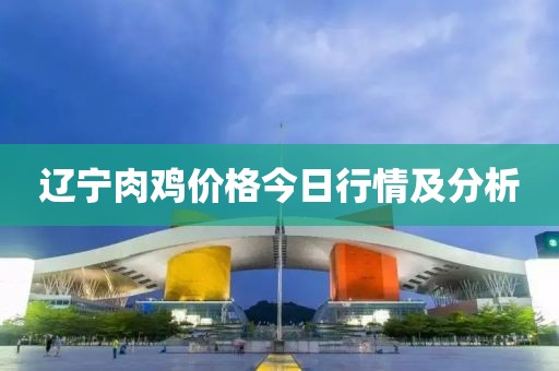 遼寧肉雞價格今日行情及分析