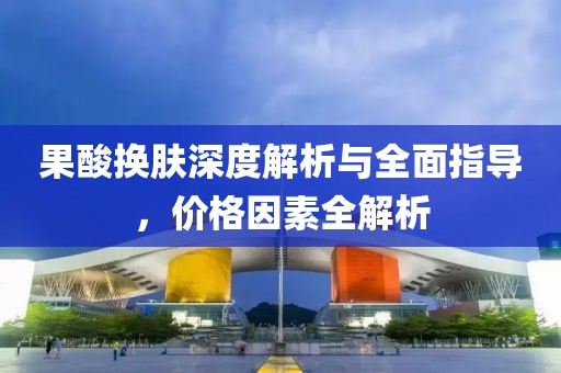 果酸換膚深度解析與全面指導，價格因素全解析