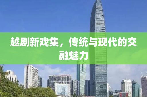 越劇新戲集，傳統與現代的交融魅力