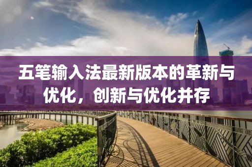 五筆輸入法最新版本的革新與優化，創新與優化并存