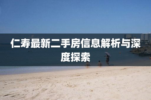 仁壽最新二手房信息解析與深度探索