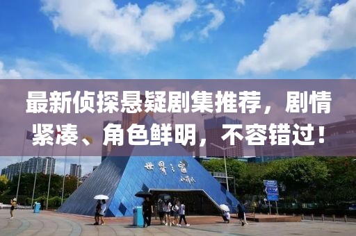 最新偵探懸疑劇集推薦，劇情緊湊、角色鮮明，不容錯過！
