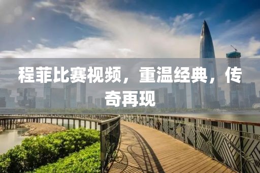 程菲比賽視頻，重溫經典，傳奇再現