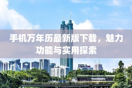 手機萬年歷最新版下載，魅力功能與實用探索