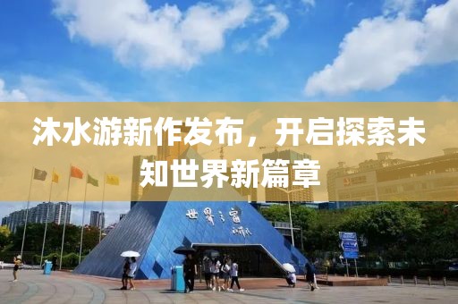 沐水游新作發布，開啟探索未知世界新篇章