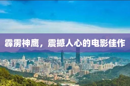 霹靂神鷹，震撼人心的電影佳作