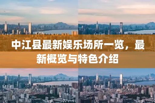 中江縣最新娛樂場所一覽，最新概覽與特色介紹