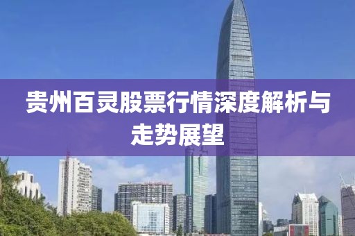 貴州百靈股票行情深度解析與走勢展望