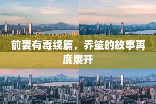 前妻有毒續篇，喬笙的故事再度展開