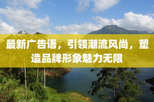 最新廣告語，引領潮流風尚，塑造品牌形象魅力無限