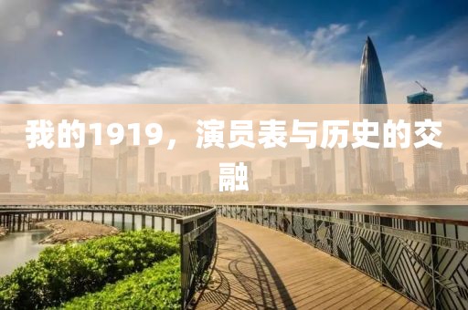 我的1919，演員表與歷史的交融
