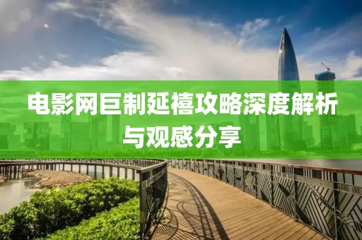 電影網巨制延禧攻略深度解析與觀感分享