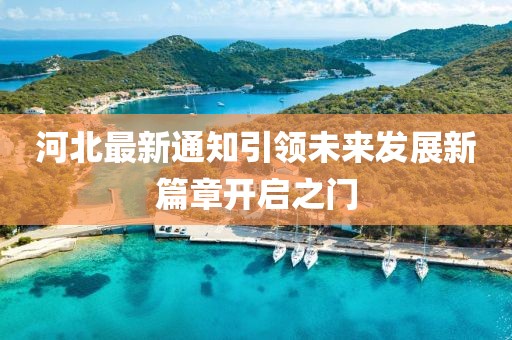 河北最新通知引領未來發展新篇章開啟之門