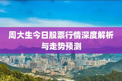 周大生今日股票行情深度解析與走勢預測