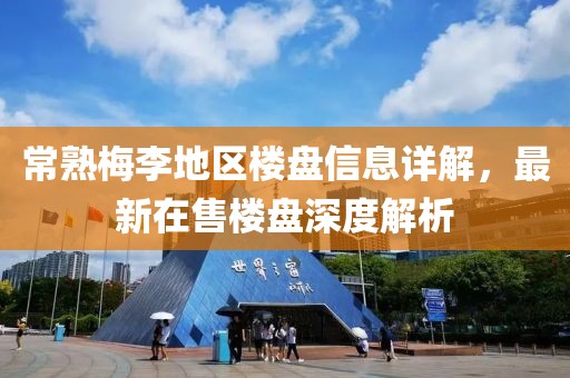 常熟梅李地區樓盤信息詳解，最新在售樓盤深度解析
