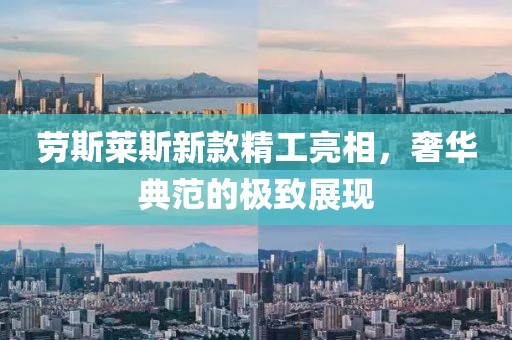 勞斯萊斯新款精工亮相，奢華典范的極致展現