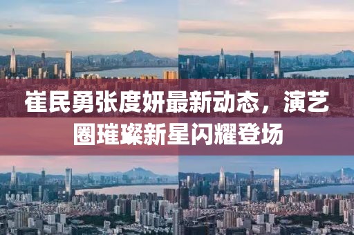 崔民勇張度妍最新動態，演藝圈璀璨新星閃耀登場