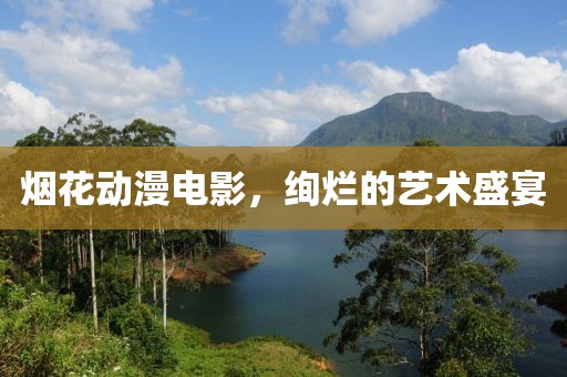 煙花動漫電影，絢爛的藝術盛宴