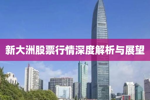 新大洲股票行情深度解析與展望