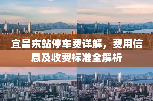 宜昌東站停車費詳解，費用信息及收費標準全解析