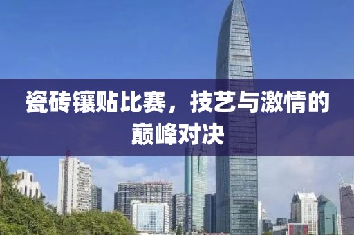 瓷磚鑲貼比賽，技藝與激情的巔峰對決