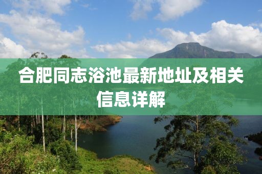 合肥同志浴池最新地址及相關信息詳解